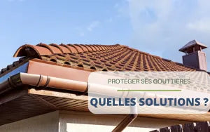 Protéger ses gouttières : quelles solutions ?